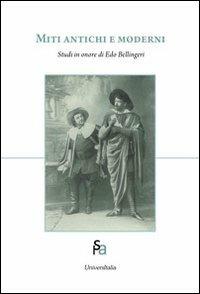 Miti antichi e moderni. Studi in onore di Edo Bellingeri  - Libro Universitalia 2013, Arti dello spettacolo | Libraccio.it