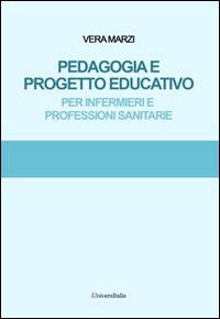 Pedagogia e progetto educativo. Per infermieri e professioni sanitarie - Vera Marzi - Libro Universitalia 2014 | Libraccio.it