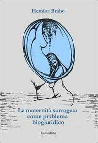 La maternità surrogata come problema biogiuridico - Hemion Braho - Libro Universitalia 2013 | Libraccio.it