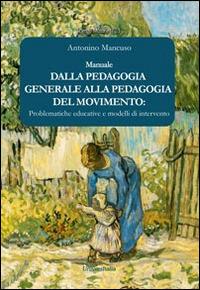 Dalla pedagogia generale alla pedagogia del movimento. Problematiche educative e modelli di intervento - Antonino Mancuso - Libro Universitalia 2014, Scienze motorie | Libraccio.it
