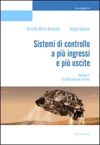 Sistemi di controllo a più ingressi e più uscite. Vol. 3: Stabilizzazione ottima. - Osvaldo Maria Grasselli, Sergio Galeani - Libro Universitalia 2014 | Libraccio.it