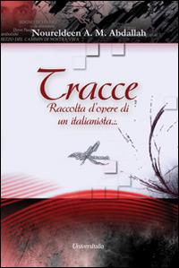 Tracce. Raccolta d'opere di un italianista... Ediz. italiana e araba - Noureldeen A. M. Abdallah - Libro Universitalia 2014, Il roseto | Libraccio.it