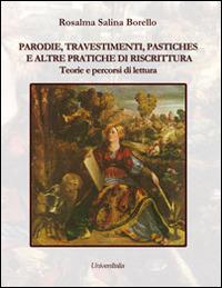 Parodie, travestimenti, pastiches e altre pratiche di riscrittura. Teorie e percorsi di lettura - Rosalma Salina Borello - Libro Universitalia 2014 | Libraccio.it