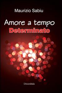 Amore a tempo determinato - Maurizio Sabiu - Libro Universitalia 2014, Il roseto | Libraccio.it