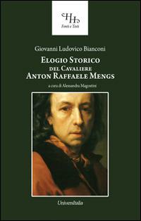 Elogio storico del cavaliere Anton Raffaele Mengs. Con un catalogo delle opere da esso fatte - Giovanni L. Bianconi - Libro Universitalia 2014, Horti Hesperidum. Fonti e testi | Libraccio.it