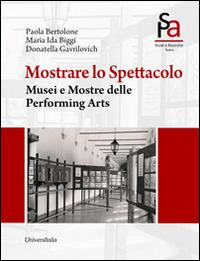 Mostrare lo spettacolo. Musei e mostre delle performing arts - Donatella Gavrilovich - Libro Universitalia 2014, Arti dello spettacolo | Libraccio.it