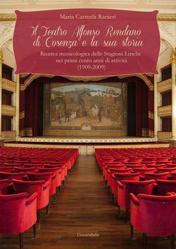 Il teatro Alfonso Rendano di Cosenza e la sua storia. Ricerca musicologica delle stagioni liriche nei primi cento anni di attività (1909-2009) - M. Carmela Ranieri - Libro Universitalia 2015 | Libraccio.it