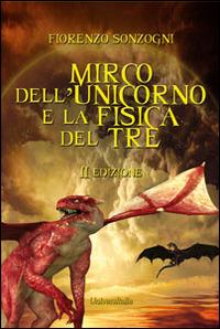 Mirco dell'unicorno e la fisica del tre - Fiorenzo Sonzogni - Libro Universitalia 2014 | Libraccio.it