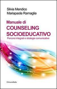 Manuale di counseling socioeducativo. Percorsi integrati e strategie comunicative - Silvia Mendico, Mariapaola Ramaglia - Libro Universitalia 2014 | Libraccio.it
