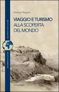Viaggio e turismo. Alla scoperta del mondo - Pierluigi Magistri - Libro Universitalia 2014, Geografia e cultura | Libraccio.it