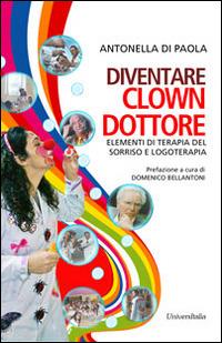 Diventare clown-dottore. Elementi di terapia del sorriso e logoterapia - Antonella Di Paola - Libro Universitalia 2014 | Libraccio.it