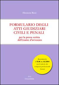 Formulario degli atti giudiziari civili e penali. Per la prova scritta dell'esame d'avvocato - Eleonora Ricci - Libro Universitalia 2014, Manuali di giurisprudenza | Libraccio.it