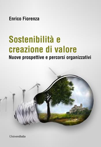 Sostenibilità e creazione di valore. Nuove prospettive e percorsi organizzativi - Enrico Fiorenza - Libro Universitalia 2015 | Libraccio.it