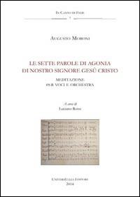 Le sette parole di agonia di nostro Signore Gesù Cristo. Anagni, Archivio della Cattedrale, Fondo Musicale Ms Arcap 0608. Con CD Audio - Augusto Moroni - Libro Universitalia 2014, In-canto di fede | Libraccio.it