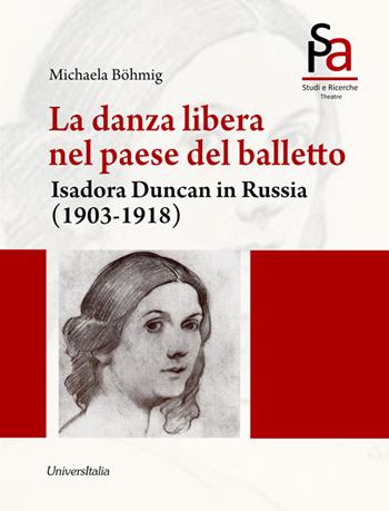 La danza libera nel paese del balletto. Isadora Duncan in Russia (1903-1918) - Michaela Bohmig - Libro Universitalia 2016, Arti dello spettacolo | Libraccio.it