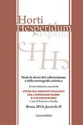 Horti hesperidum, Roma 2014, fascicolo II. Studi di storia del collezionismo e della storiografia artistica. Vol. 2: Studi sul disegno italiano tra connoisseurship e collezionismo.