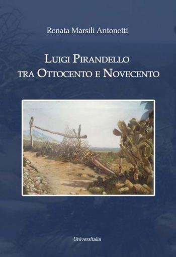 Luigi Pirandello tra Ottocento e Novecento - Renata Marsili Antonetti - Libro Universitalia 2017 | Libraccio.it