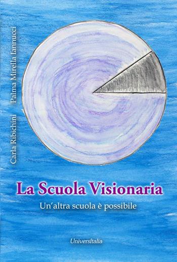 La scuola visionaria. Un'altra scuola è possibile - Carla Ribichini, Palma Mirella Iannucci - Libro Universitalia 2016 | Libraccio.it