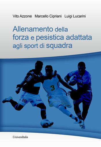 Allenamento della forza e pesistica adattata agli sport di squadra - Vito Azzone, Marcello Cipriani, Luigi Lucarini - Libro Universitalia 2015 | Libraccio.it