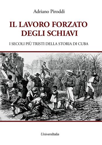 Il lavoro forzato degli schiavi. I secoli più tristi della storia di Cuba - Adriano Piroddi - Libro Universitalia 2015 | Libraccio.it