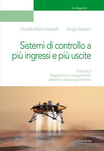 Sistemi di controllo a più ingressi e più uscite. Vol. 2: Regolazione e inseguimento asintotici e disaccoppiamento. - Osvaldo Maria Grasselli, Sergio Galeani - Libro Universitalia 2017, Area ingegneria | Libraccio.it