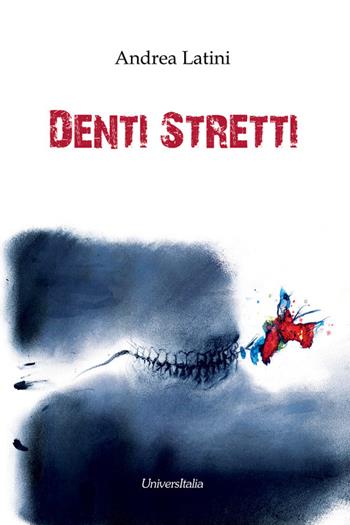 Denti stretti - Andrea Latini - Libro Universitalia 2016, Il roseto | Libraccio.it
