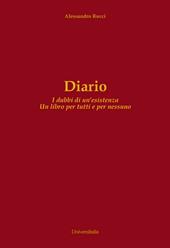 Diario. I dubbi di un'esistenza. Un libro per tutti e per nessuno