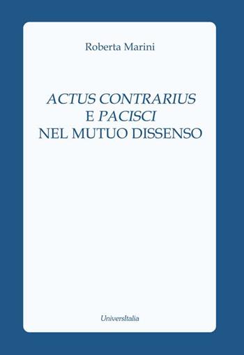 Actus contrarius e pacisci nel mutuo dissenso - Roberta Marini - Libro Universitalia 2016 | Libraccio.it