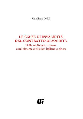 Le cause di invalidità del contratto di società. Nella tradizione romana e nel sistema civilistico italiano e cinese - Xiaoqing Song - Libro Universitalia 2016 | Libraccio.it