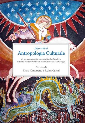 Elementi di antropologia culturale di un fenomeno intramontabile: la Cavalleria. Il Sacro Militare Ordine Costantiniano di San Giorgio  - Libro Universitalia 2016 | Libraccio.it