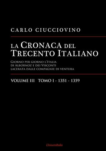 La cronaca del Trecento italiano. Giorno per giorno l'Italia di Albornoz dei Visconti Lacerata dalle compagnie di ventura. Vol. 3\1: 1351-1359. - Carlo Ciucciovino - Libro Universitalia 2016 | Libraccio.it