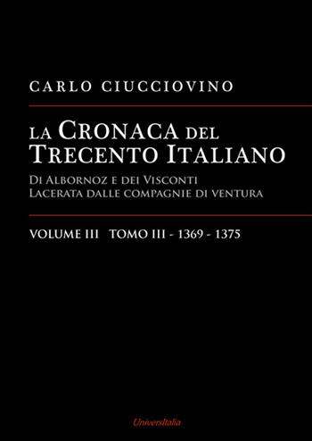 La cronaca del Trecento italiano. Giorno per giorno l'Italia di Albornoz dei Visconti Lacerata dalle compagnie di ventura. Ediz. per la scuola. Vol. 3\3: 1369-1375. - Carlo Ciucciovino - Libro Universitalia 2016 | Libraccio.it