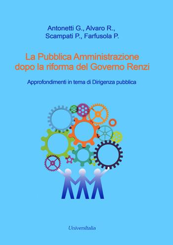 La pubblica amministrazione dopo la riforma del governo Renzi. Approfondimenti in tema di dirigenza pubblica  - Libro Universitalia 2016 | Libraccio.it