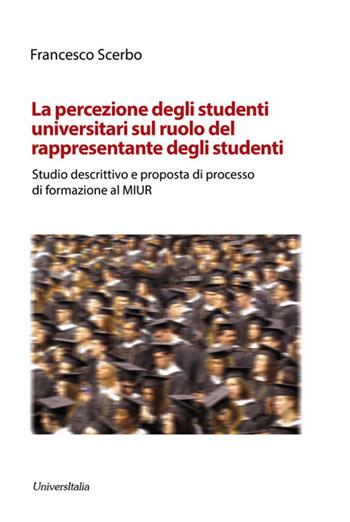 La percezione degli studenti universitari sul ruolo del rappresentante degli studente. Studio descrittivo e proposta di processo di formazione al MIUR. Ediz. per la scuola - Francesco Scerbo - Libro Universitalia 2016 | Libraccio.it