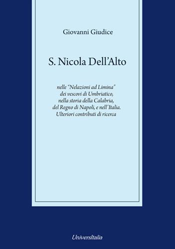 S. Nicola Dell'Alto nelle «Nelazioni ad Limina» dei vescovi di Umbriatico, nella storia della Calabria, del Regno di Napoli e dell'Italia. Ulteriori contributi di ricerca - Giovanni Giudice - Libro Universitalia 2016 | Libraccio.it
