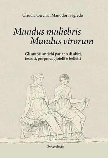 Mundus muliebris Mundus virorum. Gli autori antichi parlano di abiti, tessuti, porpora, gioielli e belletti - Claudia Cerchiai Manodori Sagredo - Libro Universitalia 2017 | Libraccio.it