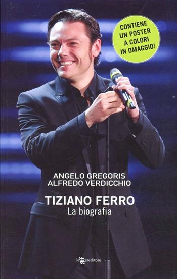 Tiziano Ferro. La biografia - Angelo Gregoris, Alfredo Verdicchio - Libro Leggereditore 2010 | Libraccio.it
