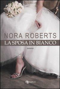La sposa in bianco - Nora Roberts - Libro Leggereditore 2010, Narrativa | Libraccio.it