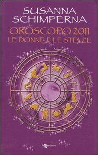 Oroscopo 2011. Le donne e le stelle - Susanna Schimperna - Libro Leggereditore 2010 | Libraccio.it