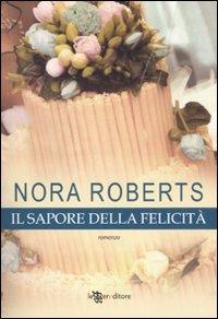 Il sapore della felicità - Nora Roberts - Libro Leggereditore 2011, Narrativa | Libraccio.it