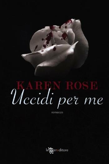 Uccidi per me - Karen Rose - Libro Leggereditore 2012, Narrativa | Libraccio.it