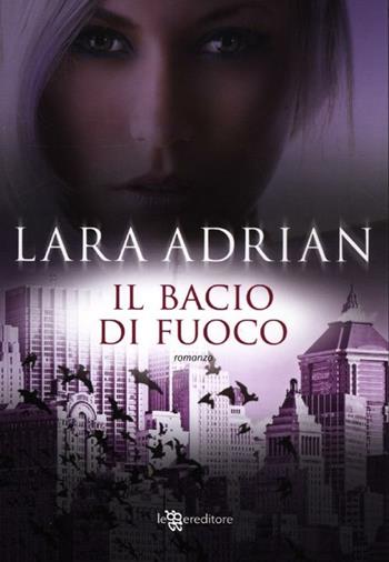 Il bacio di fuoco - Lara Adrian - Libro Leggereditore 2012, Narrativa | Libraccio.it
