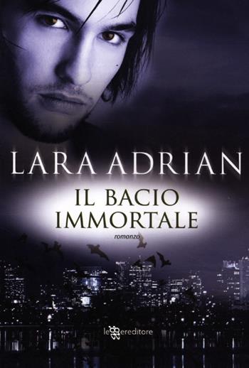 Il bacio immortale - Lara Adrian - Libro Leggereditore 2012, Narrativa | Libraccio.it