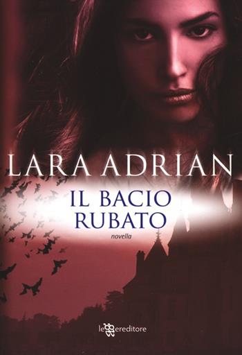 Il bacio rubato - Lara Adrian - Libro Leggereditore 2012, Narrativa | Libraccio.it