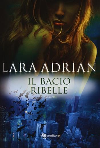 Il bacio ribelle - Lara Adrian - Libro Leggereditore 2013, Narrativa | Libraccio.it