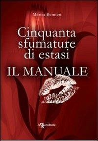Cinquanta sfumature di estasi. Il manuale - Marisa Bennett - Libro Leggereditore 2012 | Libraccio.it
