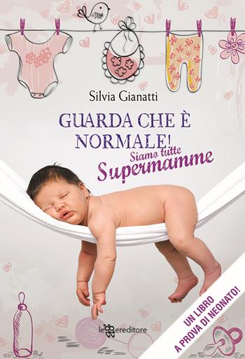 Guarda che è normale! Siamo tutte supermamme - Silvia Gianatti - Libro Leggereditore 2013, Narrativa | Libraccio.it