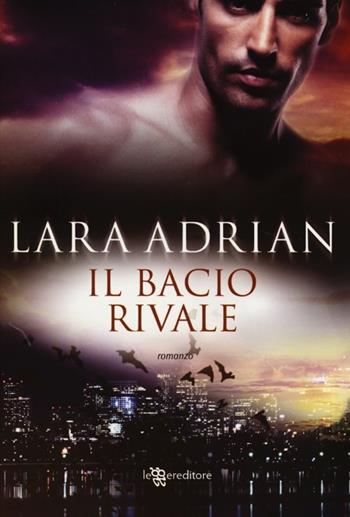 Il bacio rivale - Lara Adrian - Libro Leggereditore 2013, Narrativa | Libraccio.it
