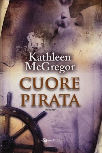 Cuore pirata - Kathleen McGregor - Libro Leggereditore 2013, Narrativa | Libraccio.it