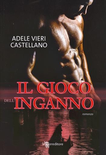 Il gioco dell'inganno - Adele Vieri Castellano - Libro Leggereditore 2013, Narrativa | Libraccio.it